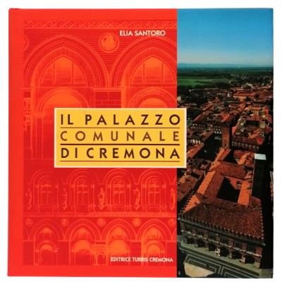 Il Palazzo Comunale di Cremona Elia Santoro Editrice Turris 1993