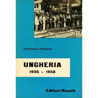 Ungheria 1956-1958 Storia e Società Francesco Pistolesi Editori Riuniti 1958