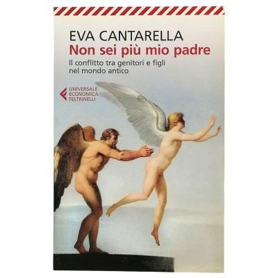 Non sei più mio padre Il Conflitto tra genitori e figli Eva Cantarella Feltrinelli 2015