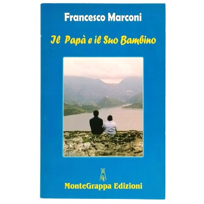 Il Papà e il suo Bambino Francesco Marconi MonteGrappa Edizioni 2011
