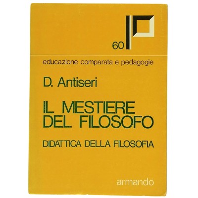 Il Mestiere del Filosofo Didattica della Filosofia D. Antiseri Editore Armando 1977