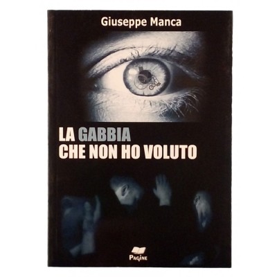 La gabbia che non ho voluto Romanzo di Giuseppe Manca By Pagine 2006