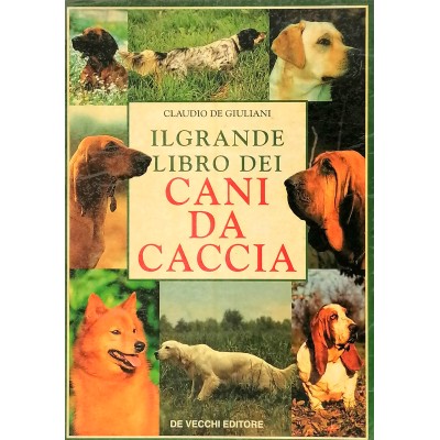 Il Grande Libro dei Cani da Caccia Claudio De Giuliani De Vecchi Editore 1995