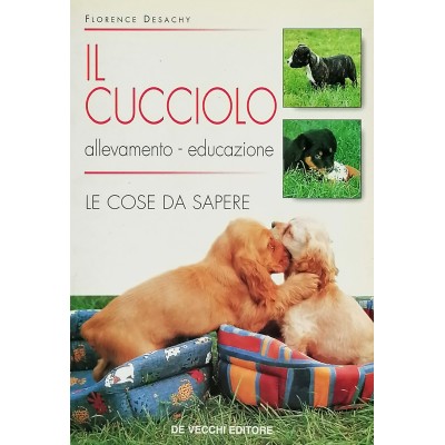 Il Cucciolo Allevamento Educazione Le Cosa da Sapere F. Desachy De Vecchi 2001