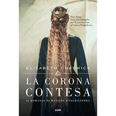 La corona contesa Il romanzo di Matilde d'Inghilterra Chadwick Elizabeth Katerinov Ilaria TRE60