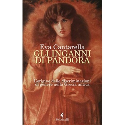 Gli inganni di Pandora L'origine delle discriminazioni di genere nella Grecia antica Cantarella