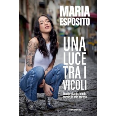 Una luce tra i vicoli La mia storia le mie parole la mia strada Esposito Maria Mondadori Electa
