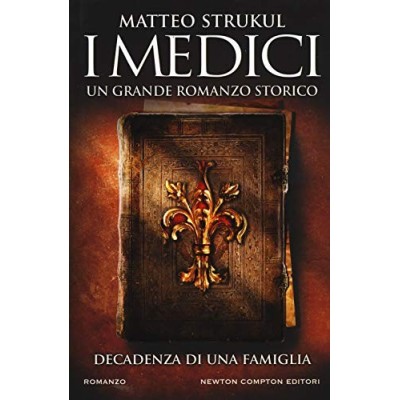 I Medici Decadenza di una famiglia Matteo Strukul Newton Editori 2017 Strukul Matteo
