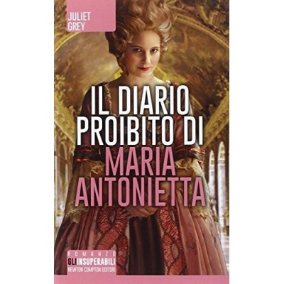 Il diario proibito di Maria Antonietta J Grey Newton Editori 2014 Grey Juliet Di Falco D