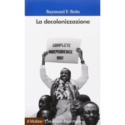 La decolonizzazione Saggio di Raymond F Betts Il Mulino 2018 Betts Raymond F Cupellaro M