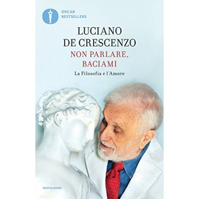 Non parlare baciami La filosofia e l'amore di L De Crescenzo Crescenzo Luciano De