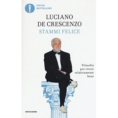 Stammi felice Filosofia per vivere relativamente bene Crescenzo Luciano De