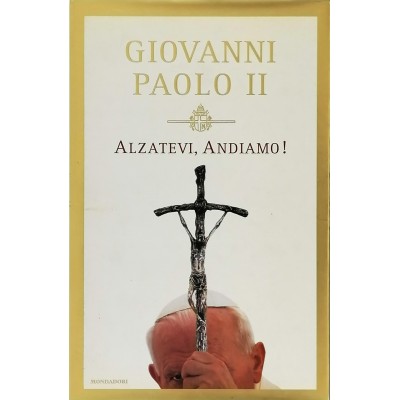 Giovanni Paolo II Alzatevi Andiamo Mondadori Editore 2004