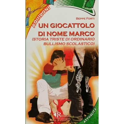 Un giocattolo di nome Marco Storia triste di ordinario bullismo scoalstico Forti Beppe