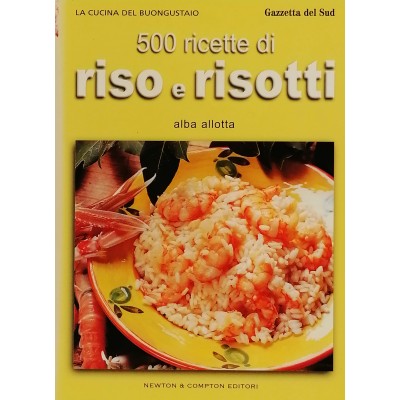 500 Ricette di Riso e Risotti La cucina del Buongustaio A. Allotta Newton 2004