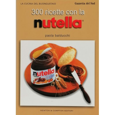 300 Ricette con la Nutella La cucina del Buongustaio P. Balducchi Newton 2004